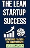 The Lean Startup Success: Secrets and Strategies for Business Growth