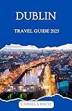 DUBLIN TRAVEL GUIDE 2025