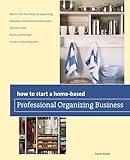 How to Start a Home-based Professional Organizing Business (Home-Based Business Series)