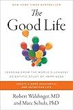 The Good Life: Lessons from the World's Longest Scientific Study of Happiness