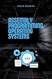 Assembly Programming for Operating Systems: Build Your Own OS from Scratch (Assembly Programming Language: for Beginners, for Malware Analysis, Assembly for Computer Architecture, for Cyber Security)