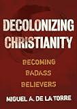 Decolonizing Christianity: Becoming Badass Believers