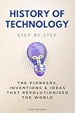History of Technology Step by Step: The Pioneers, Inventions & Ideas That Revolutionized the World (History Step by Step)