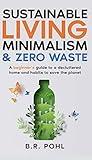 Sustainable Living, Minimalism, and Zero Waste: A Beginner’s Guide to a Decluttered Home and Habits to Save the Planet