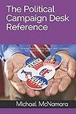 The Political Campaign Desk Reference: A Guide for Campaign Managers, Operatives, and Candidates Running for Political Office