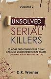 Unsolved Serial Killers: 10 More Frightening True Crime Cases Of Unidentified Serial Killers (The Ones You've Never Heard Of) Volume 2