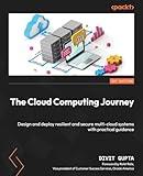 The Cloud Computing Journey: Design and deploy resilient and secure multi-cloud systems with practical guidance