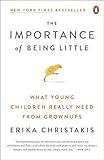 The Importance of Being Little: What Young Children Really Need from Grownups