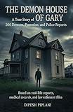 The Demon House of Gary: A True Story of 200 Demons, Possession, and Police Reports (Horror Stories That Grip You with Fear, Dread, and Twists Book 6)