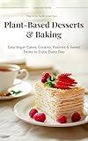 Plant-Based Desserts & Baking: Easy Vegan Cakes, Cookies, Pastries & Sweet Treats to Enjoy Every Day (Healthy Kitchen)