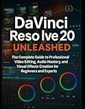 DaVinci Resolve 20 Unleashed: The Complete Guide to Professional Video Editing, Audio Mastery, and Visual Effects Creation for Beginners and Experts