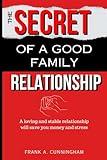 THE SECRET OF A GOOD FAMILY RELATIONSHIP: A LOVING AND STABLE RELATIONSHIP WILL SAVE YOU MONEY AND STRESS