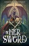 By Her Sword: A Sapphic Fantasy Romance Anthology (Sunset Wave Sapphic Anthologies)