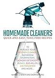 Homemade Cleaners: Quick-and-Easy, Toxin-Free Recipes to Replace Your Kitchen Cleaner, Bathroom Disinfectant, Laundry Detergent, Bleach, Bug Killer, Air Freshener, and More