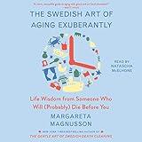 The Swedish Art of Aging Exuberantly: Life Wisdom from Someone Who Will (Probably) Die Before You