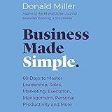 Business Made Simple: 60 Days to Master Leadership, Sales, Marketing, Execution, Management, Personal Productivity and More