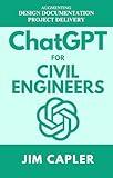 ChatGPT for Civil Engineers: Augmenting Design, Documentation, and Project Delivery (ChatGPT for Professionals Book 4)