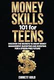 Money Skills 101 for Teens: Discover the Secrets to Smart Money Management, Budgeting and Investing for a Stress-Free Future