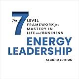 Energy Leadership: The 7 Level Framework for Mastery in Life and Business