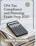 CPA TAX COMPLIANCE AND PLANNING EXAM PREP 2025: Over 260 Practical Question, Detailed Answer Explanation And Exam Tips