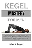 Kegel Mastery For Men: A Step-by-Step Guide to Lasting Longer in Bed, Treating Erectile Dysfunction, and Improving Urinary Incontinence for Optimal ... Kegel Exercises (Duncan's Health Guide)