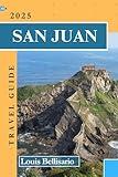 SAN JUAN TRAVEL GUIDE: Your Ultimate Travel Companion to Exploring Puerto Rico’s Capital (Louis Bellisario Travels and Tours)