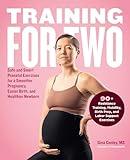 Training for Two: Safe and Smart Prenatal Exercises for a Smoother Pregnancy, Easier Birth, and Healthier Newborn - 90+ Resistance Training, Mobility, Birth Prep, and Labor Support Exercises