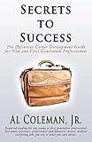 Secrets to Success: The Definitive Career Development Guide for New and First Generation Professionals