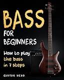 Bass For Beginners: How To Play The Bass In 7 Simple Steps Even If You've Never Picked Up A Bass Before