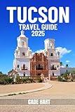 TUCSON TRAVEL GUIDE: Hidden Gems and Local Secrets: Unveiling the Best of Tucson (Hart's travel tours and adventures)