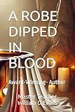 A ROBE DIPPED IN BLOOD: Award-Winning- Author