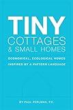 Tiny Cottages and Small Homes: Economical, Ecological Homes Inspired By A Pattern Language