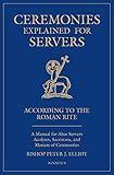 Ceremonies Explained for Servers: A Manual for Altar Servers, Acolytes, Sacristans, and Masters of Ceremonies