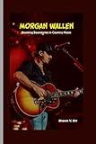 Morgan Wallen: Breaking Boundaries in Country Music (American Singer-songwriters' Biographies (Behind the Lyrics))