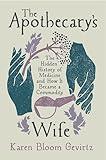 The Apothecary's Wife: The Hidden History of Medicine and How It Became a Commodity