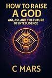 How to Raise a God: AI & the Future of Intelligence: A 20-minute Read