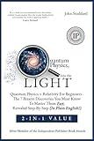 Quantum Physics, Into The Light 2-In-1 Value: Quantum Physics + Relativity For Beginners: The 7 Bizarre Discoveries You Must Know To Master Them Fast, Revealed Step-By-Step (In Plain English)