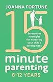 15-Minute Parenting 8-12 Years: Stress-free strategies for nurturing your child's development (The Language of Play)