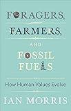 Foragers, Farmers, and Fossil Fuels: How Human Values Evolve (The University Center for Human Values Series Book 41)