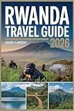 Rwanda Travel Guide: Discover Rwanda’s Natural Beauty and Rich Heritage: From Kigali to Volcanoes