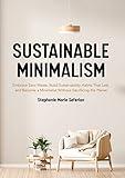 Sustainable Minimalism: Embrace Zero Waste, Build Sustainability Habits That Last, and Become a Minimalist without Sacrificing the Planet (Green Housecleaning, Zero Waste Living)