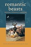 Romantic Beasts: Pervasion, Eccentricity, Exhibition (Transits: Literature, Thought & Culture, 1650-1850)