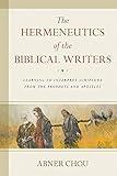 The Hermeneutics of the Biblical Writers: Learning to Interpret Scripture from the Prophets and Apostles