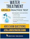 Water Treatment Level 1 Practice Exam: Recently Updated Water Treatment Level 1 Study Guide with 400 Practice Questions & 4 Full-Length Exams with Detailed Answer Explanations for Exam Success