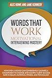 Words That Work: Motivational Interviewing Mastery: How Even a Novice Can Consistently Cultivate a Commitment to Change and Multiply Client Success Rate In Health, Nutrition, Fitness, and Psychology