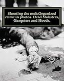 Shooting the mob.Organized crime in photos. Dead Mobsters, Gangsters and Hoods.