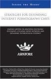 Strategies for Defending Internet Pornography Cases: Leading Lawyers on Analyzing Electronic Documents, Utilizing Expert Witnesses, and Explaining Technological Evidence (Inside the Minds)