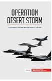 Operation Desert Storm: The Invasion of Kuwait and the Second Gulf War (History)