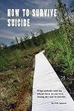 How to Survive Suicide: What nobody told me about how to survive losing my son to suicide