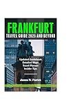 FRANKFURT TRAVEL GUIDE 2025 AND BEYOND (Cityscape Chronicles)